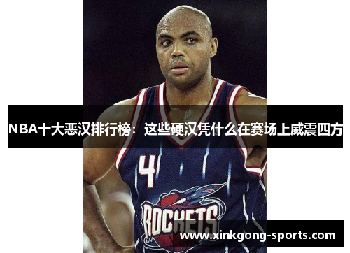 NBA十大恶汉排行榜：这些硬汉凭什么在赛场上威震四方