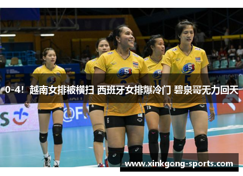 0-4！越南女排被横扫 西班牙女排爆冷门 碧泉哥无力回天